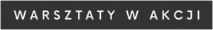 WARSZTATY W AKCJI